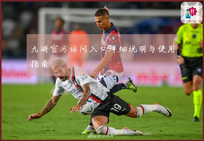 九游官方访问入口详细说明与使用指南