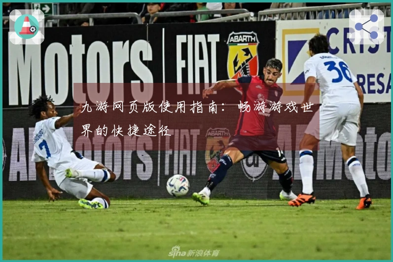 九游网页版使用指南：畅游游戏世界的快捷途径